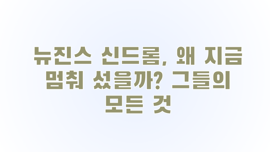 뉴진스 신드롬, 왜 지금 멈춰 섰을까? 그들의 모든 것