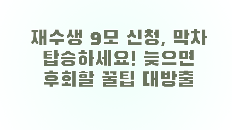 재수생 9모 신청, 막차 탑승하세요! 늦으면 후회할 꿀팁 대방출