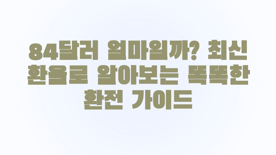 84달러 얼마일까? 최신 환율로 알아보는 똑똑한 환전 가이드