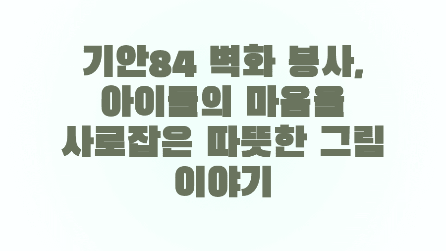 기안84 벽화 봉사, 아이들의 마음을 사로잡은 따뜻한 그림 이야기